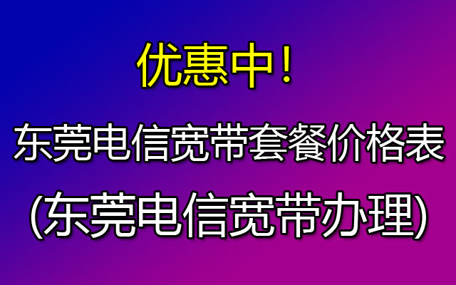 东莞电信宽带办理三百兆129元一个月-电信宽带套餐价格表