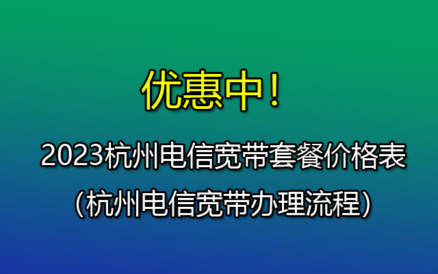 杭州电信宽带300M-1000M办理包月（2023杭州电信宽带套餐大全）