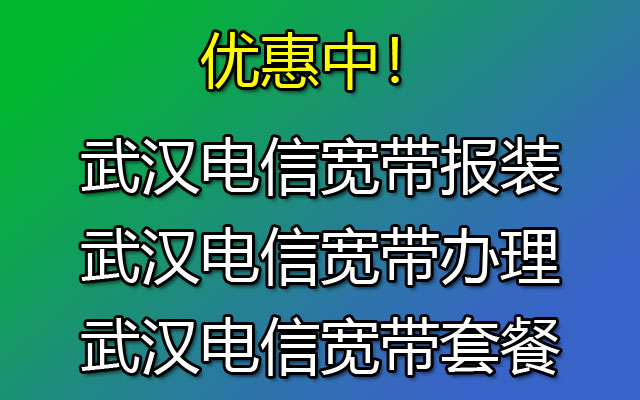 武汉电信宽带报装-武汉电信宽带办理-武汉电信宽带套餐